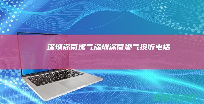 深圳深南燃气深圳深南燃气投诉电话