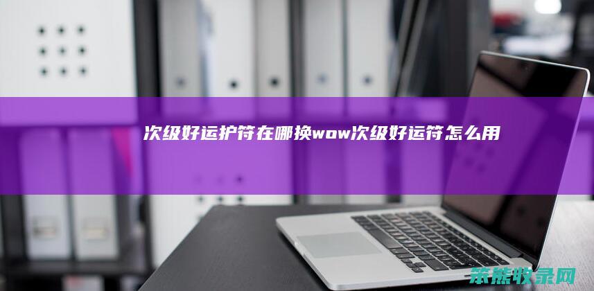 次级护符在哪换wow次级符用