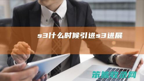 s3时候引进s3进展