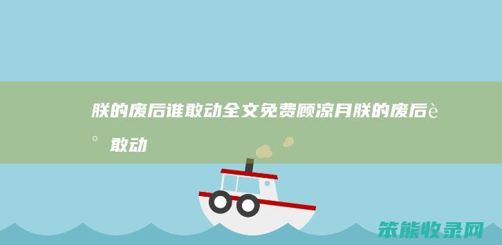朕的废后谁敢动全文免费顾凉月朕的废后谁敢动