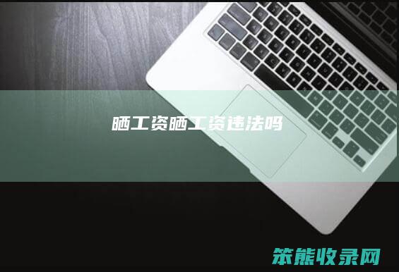 晒工资晒工资违法吗