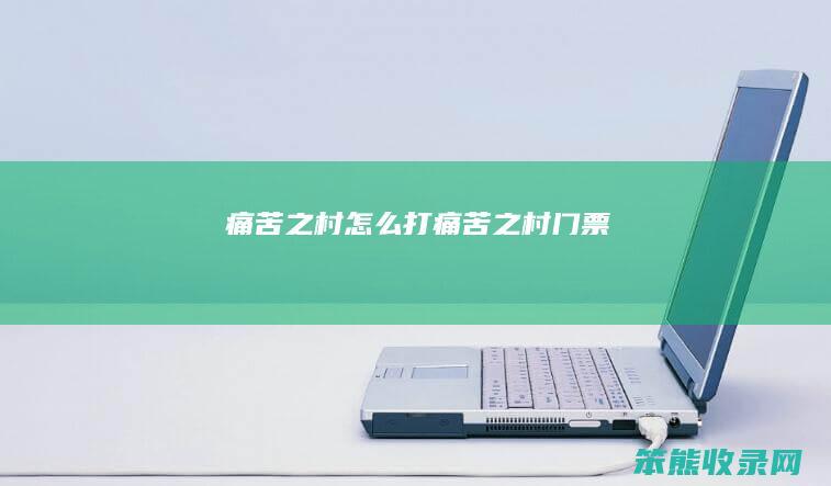 痛苦之村怎么打痛苦之村门票