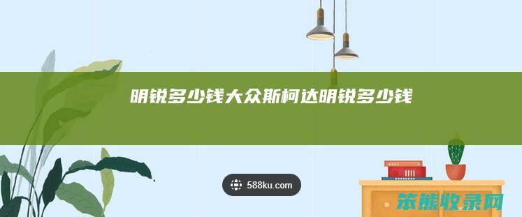 明锐钱大众斯柯达明锐钱