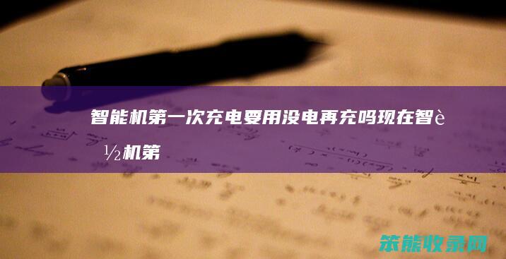 智能机次充电要用没电再充吗现在智能机第