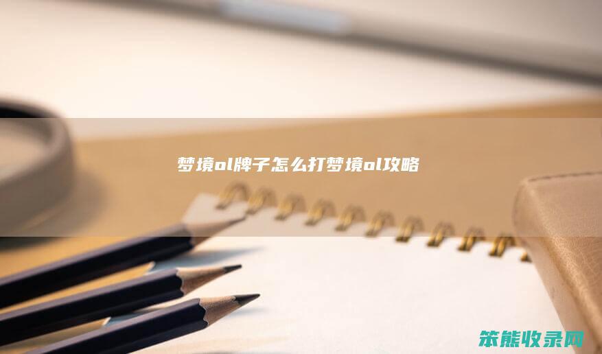 梦境ol牌子打梦境ol攻略