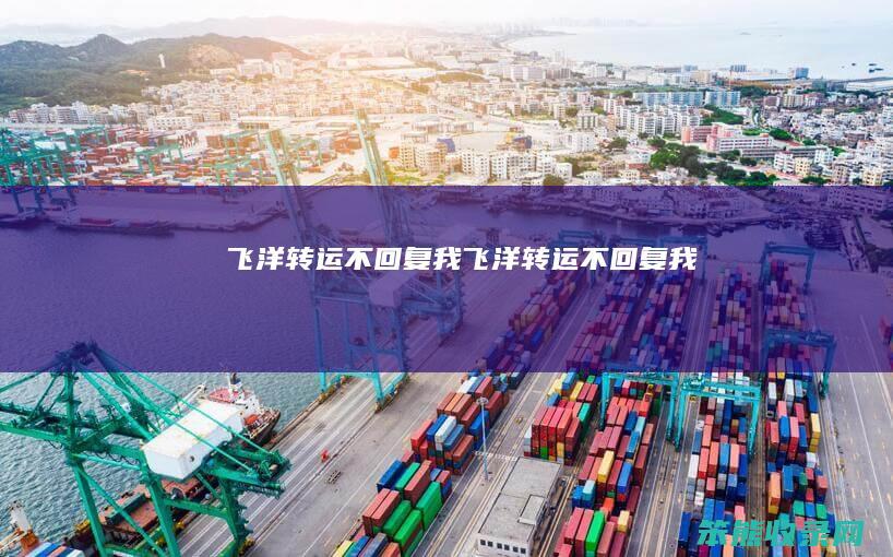 飞洋转运不回复我飞洋转运不回复我
