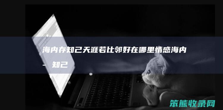 海内存知己天涯若比邻好在哪里海内存知己