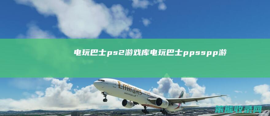 电玩巴士ps2游戏库电玩巴士ppsspp游