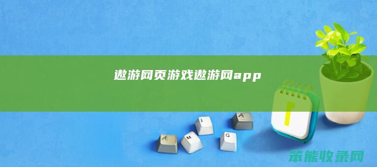 遨游网页游戏遨游网app
