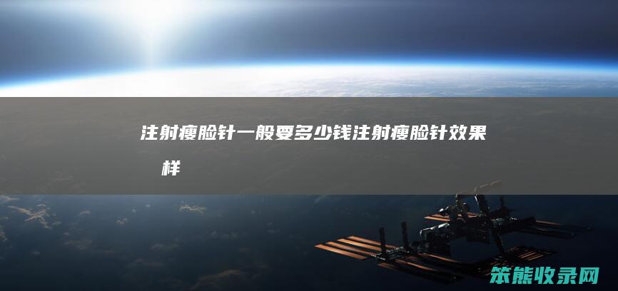 注射瘦脸针要钱注射瘦脸针效果怎样