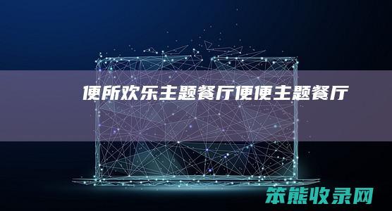 便所欢乐主题餐厅便便主题餐厅