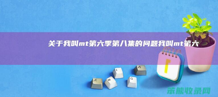 关于我叫mt第六季集的我叫mt第六