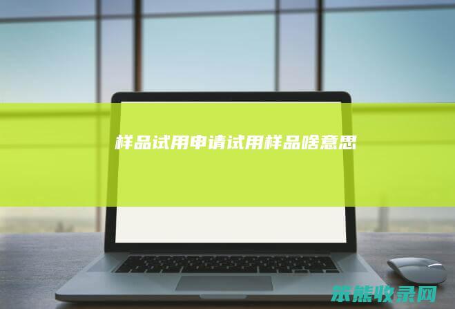样品试用申请试用样品啥