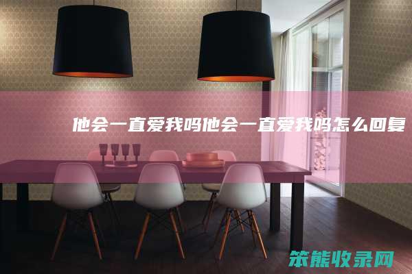 他会一直爱我吗他会一直爱我吗怎么回复