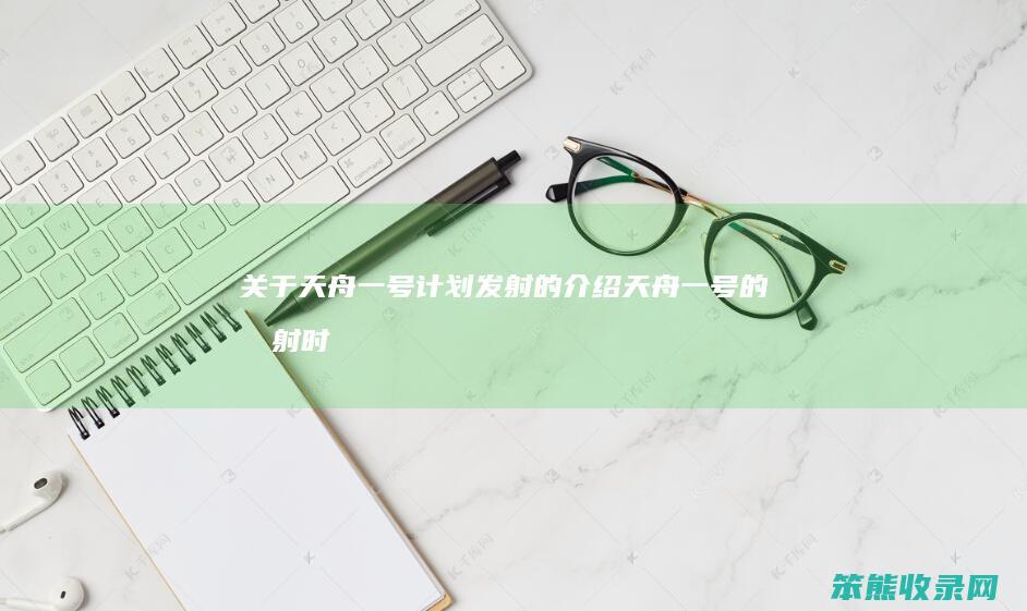 关于天舟一号计划发射的天舟一发射时