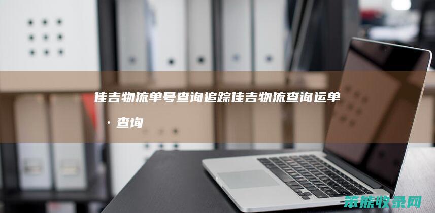 佳吉物流单号查询追踪佳吉物流查询运单号查询