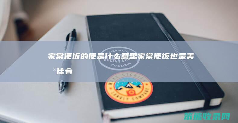 家常便饭的便家常便饭也是美味佳肴