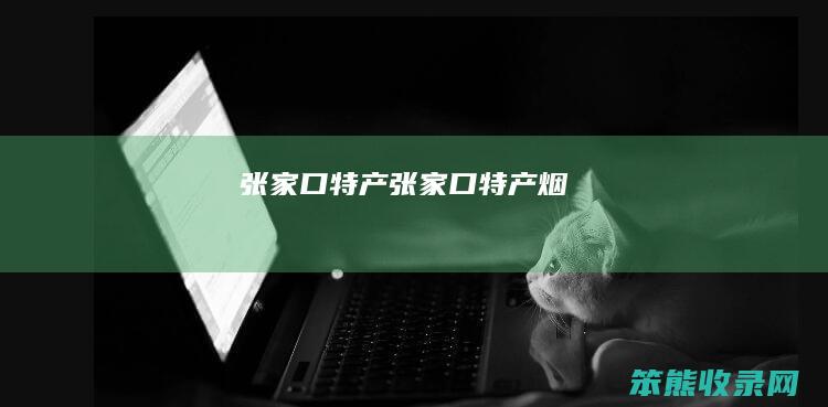 张家口特产张家口特产烟