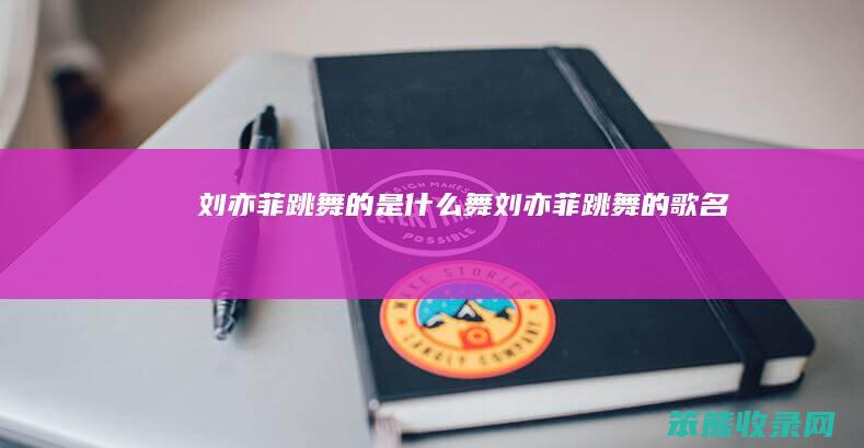 刘亦菲跳舞的舞刘亦菲跳舞的歌名