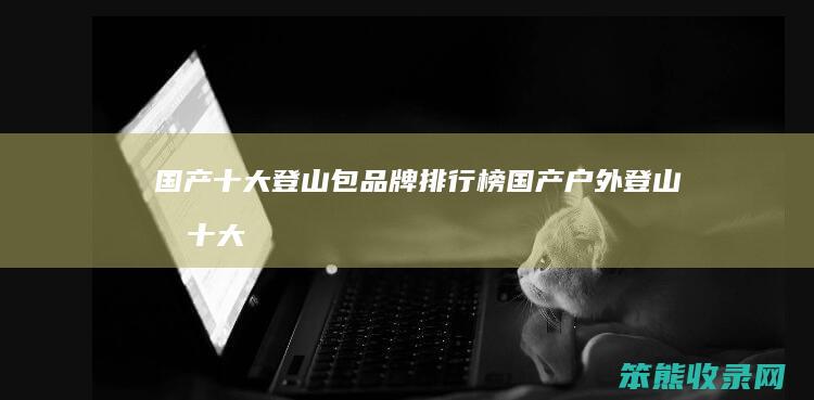 国产登山包品牌排行榜国产户外登山包
