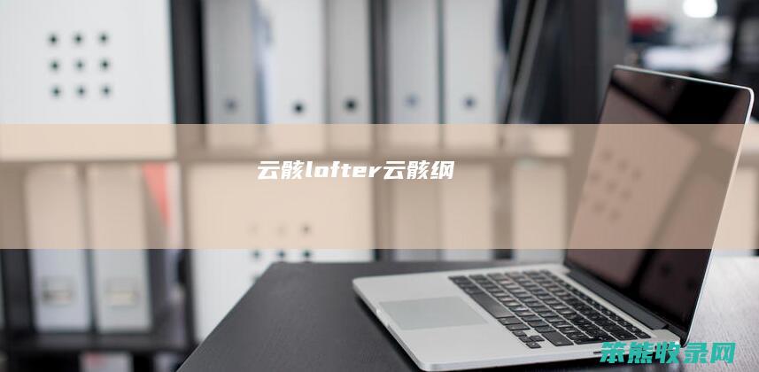 云骸lofter云骸纲