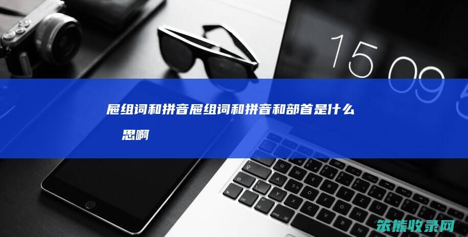 屉组词和拼音屉组词和拼音和部首是啊