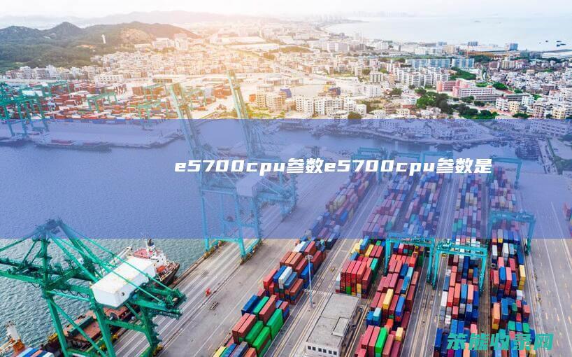 e5700cpu参数e5700cpu参数是
