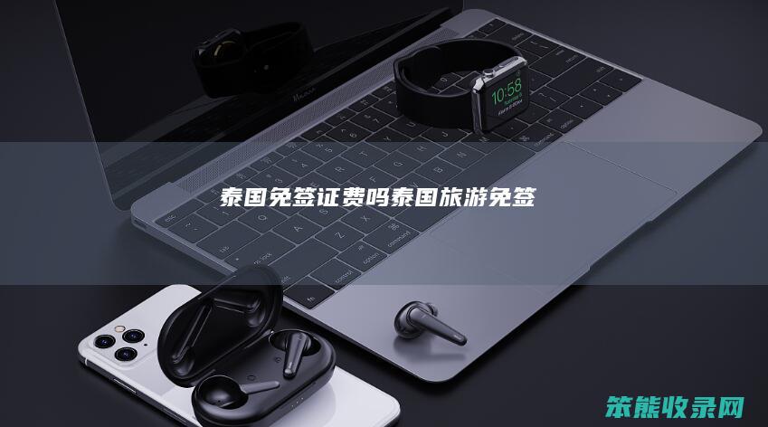 泰国免签证费吗泰国旅游免签