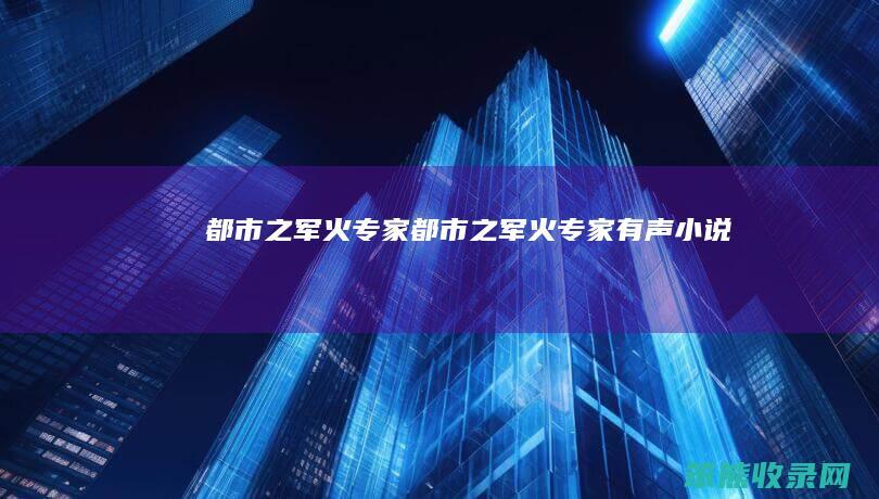 都市之军火专家都市之军火专家有声小说