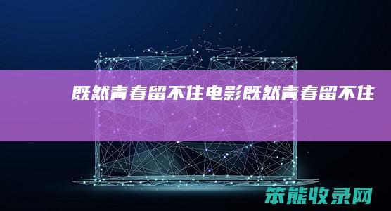 既然青春留不住电影既然青春留不住