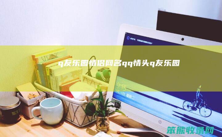 q友乐园情侣网名qq情头q友乐园