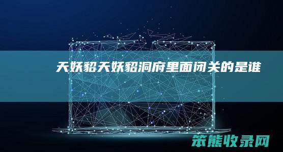 天妖貂天妖貂洞府里面闭关的是谁