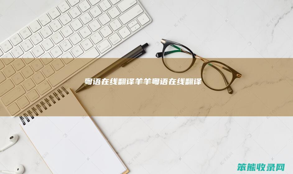 粤语在线翻译羊羊粤语在线翻译