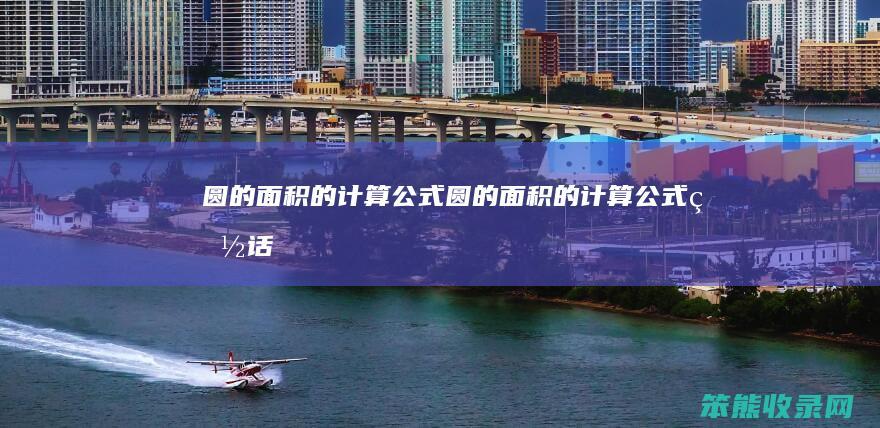 圆的面积的计算公式圆的面积的计算公式白话