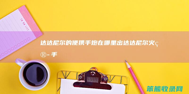 达达尼尔的便携手炮在哪里出达达尼尔火箭手