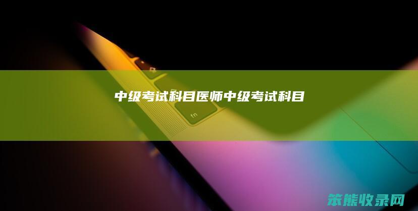 中级考试科目医师中级考试科目