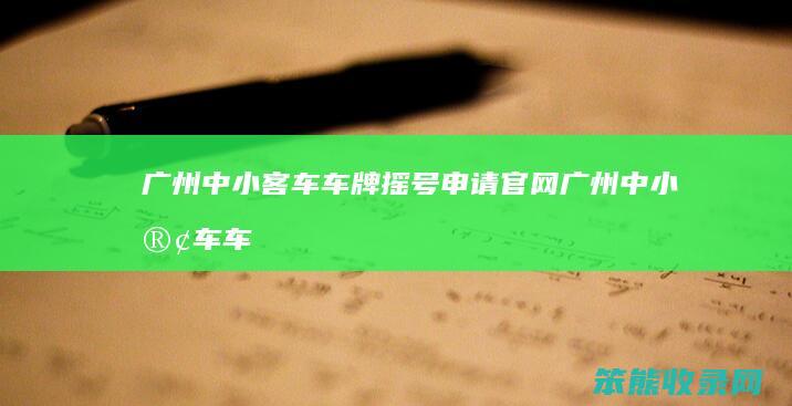 广州中小客车车牌摇号申请官网广州中小客车车