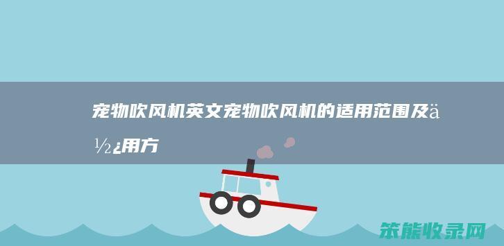 宠物吹风机英文宠物吹风机的适用范围及使用方