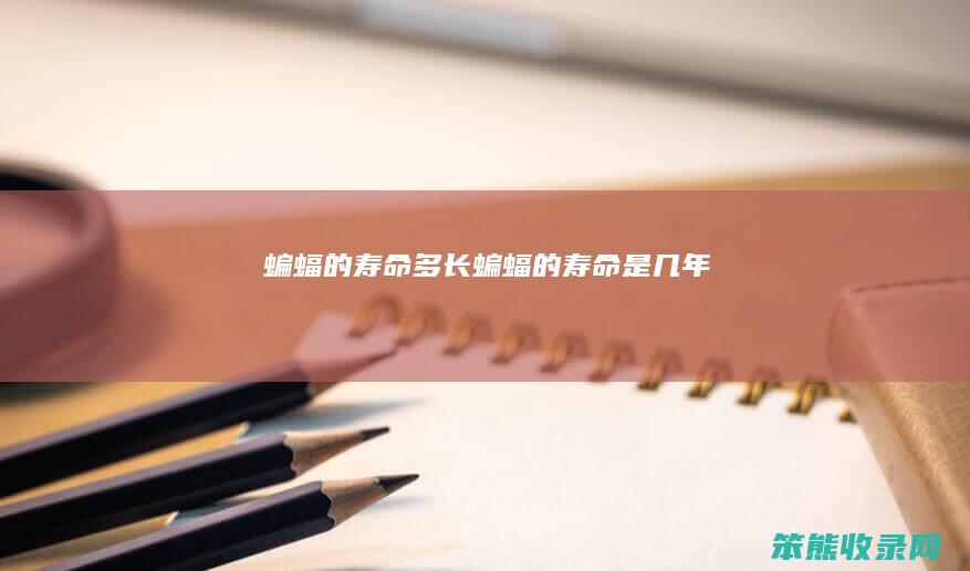 蝙蝠的寿命多长蝙蝠的寿命是几年