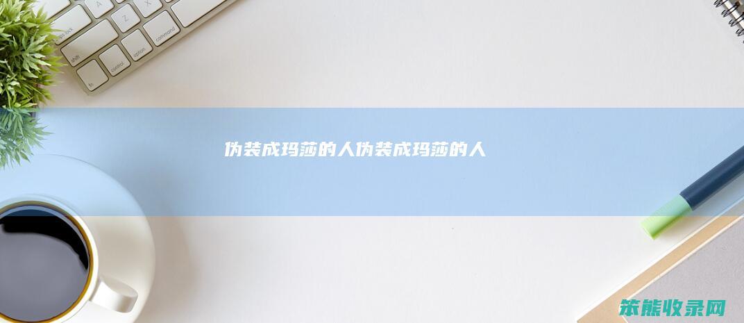 伪装成玛莎的人伪装成玛莎的人