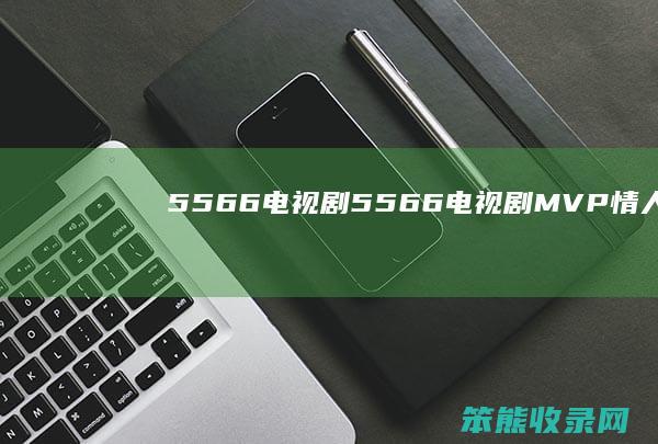 5566电视剧5566电视剧MVP情人