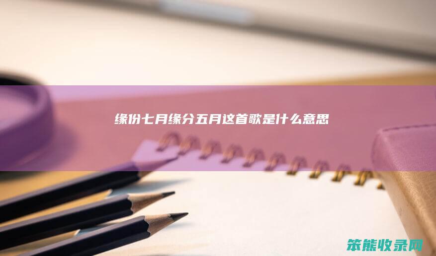 缘份七月缘分五月这首歌是意思