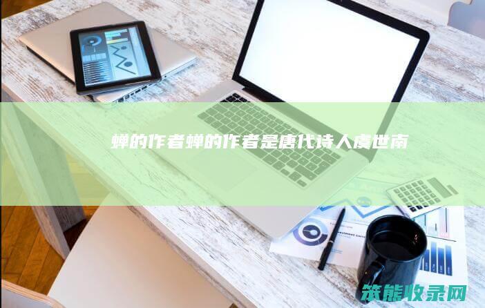 蝉的作者蝉的作者是唐代诗人虞世南