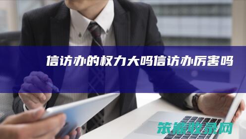 信访办的权力大吗信访办吗