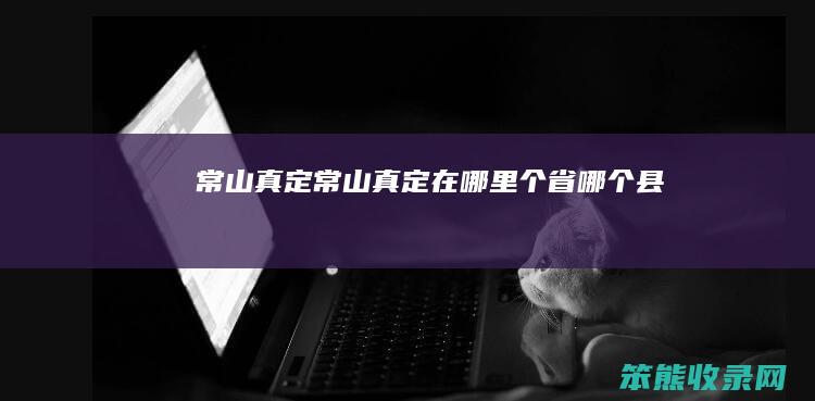 常山真定常山真定在哪里个省县