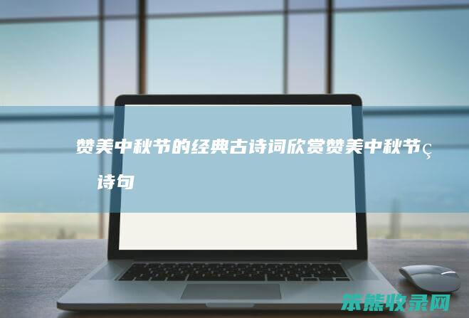 赞美中秋节的经典古诗词赞美中秋节的诗句