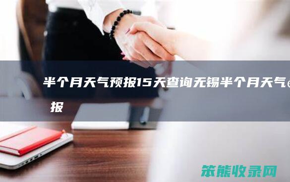 半个月天气预报15天查询无锡半个月天气预报