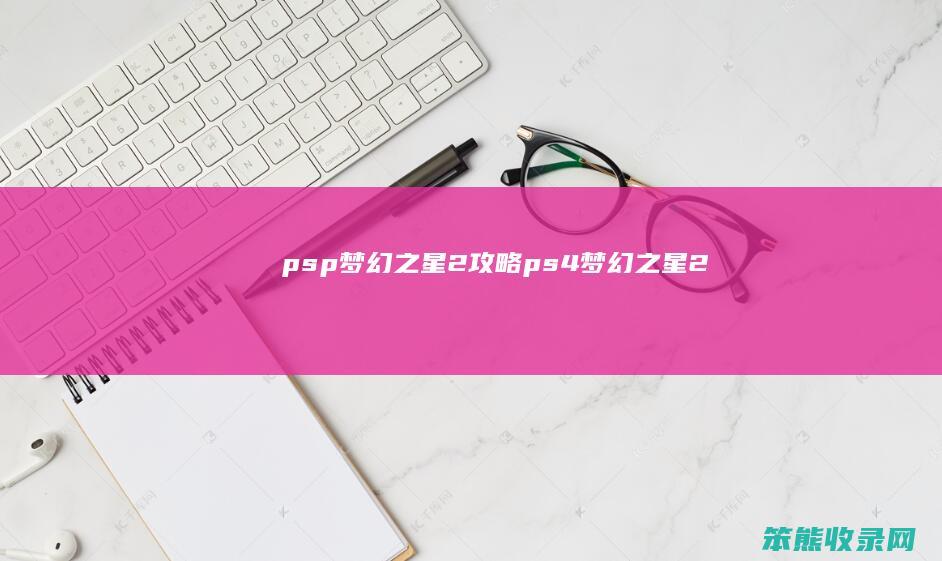 psp梦幻之星2攻略ps4梦幻之星2