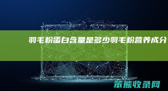 羽毛粉蛋白含量是羽毛粉营养成分