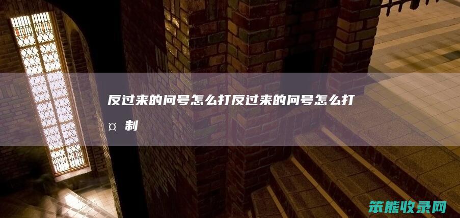 反过来的问号怎么打反过来的问号怎么打复制